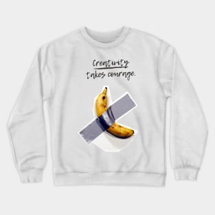 Banana On Tape Creativity Takes Courage Crewneck Sweatshirt